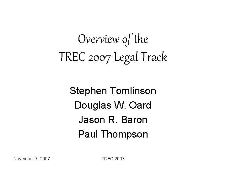 Overview of the TREC 2007 Legal Track Stephen Tomlinson Douglas W. Oard Jason R.