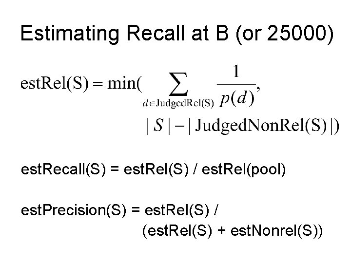 Estimating Recall at B (or 25000) est. Recall(S) = est. Rel(S) / est. Rel(pool)