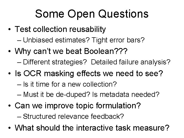 Some Open Questions • Test collection reusability – Unbiased estimates? Tight error bars? •