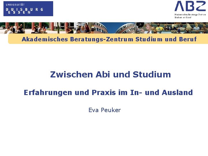 Akademisches Beratungs-Zentrum Studium und Beruf Zwischen Abi und Studium Erfahrungen und Praxis im In-