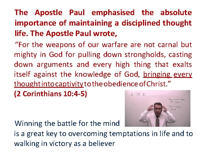 The Apostle Paul emphasised the absolute importance of maintaining a disciplined thought life. The