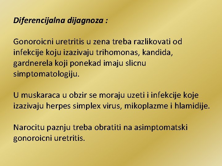 Diferencijalna dijagnoza : Gonoroicni uretritis u zena treba razlikovati od infekcije koju izazivaju trihomonas,