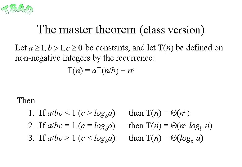 The master theorem (class version) Let be constants, and let T(n) be defined on