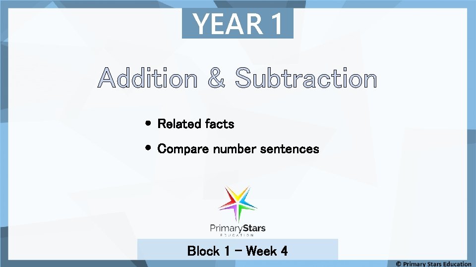 YEAR 1 Addition & Subtraction Related facts Compare number sentences Block 1 – Week