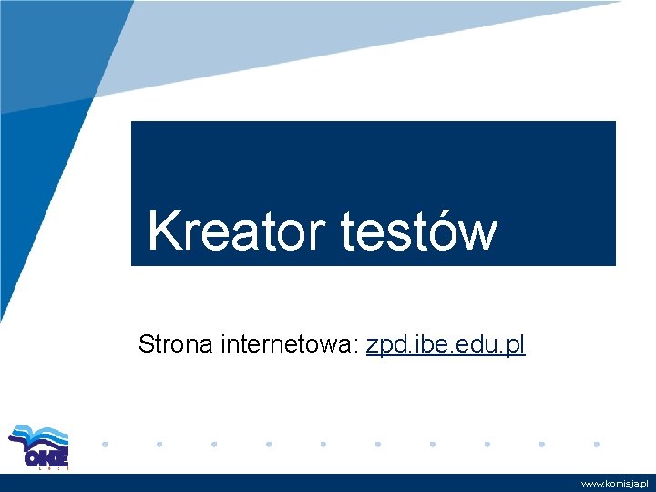 Kreator testów Strona internetowa: zpd. ibe. edu. pl www. komisja. pl 