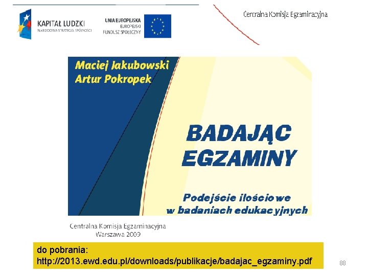 do pobrania: http: //2013. ewd. edu. pl/downloads/publikacje/badajac_egzaminy. pdf 88 