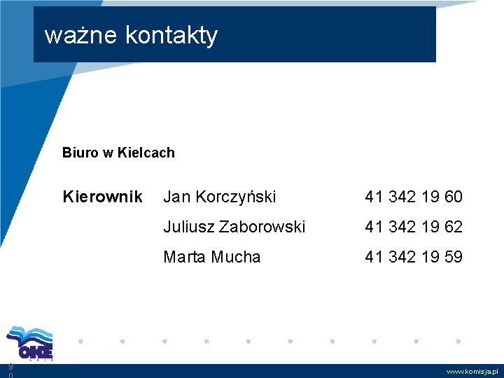 ważne kontakty Biuro w Kielcach Kierownik 9 Jan Korczyński 41 342 19 60 Juliusz