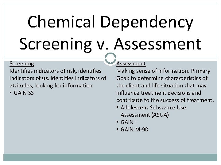 Chemical Dependency Screening v. Assessment Screening Identifies indicators of risk, identifies indicators of us,