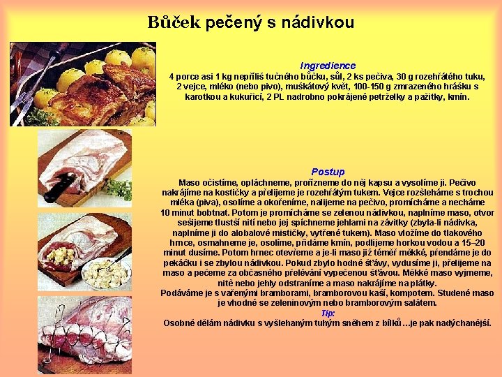 Bůček pečený s nádivkou Ingredience 4 porce asi 1 kg nepříliš tučného bůčku, sůl,