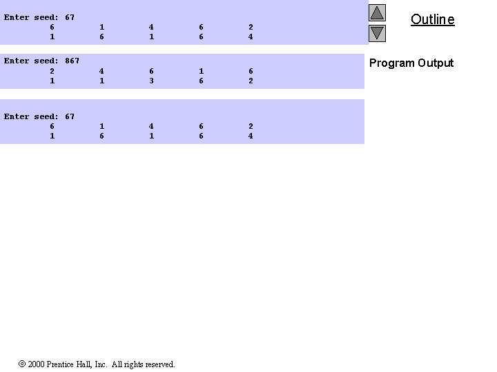 Enter seed: 67 6 1 1 6 4 1 6 6 2 4 Enter Enter seed: 67 6 1 1 6 4 1 6 6 2 4 Enter