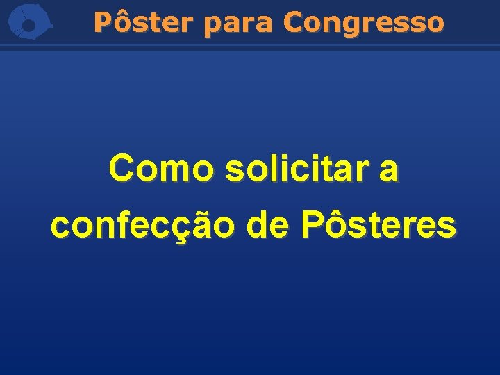 Pôster para Congresso Como solicitar a confecção de Pôsteres 