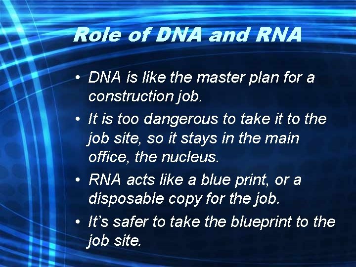 Role of DNA and RNA • DNA is like the master plan for a