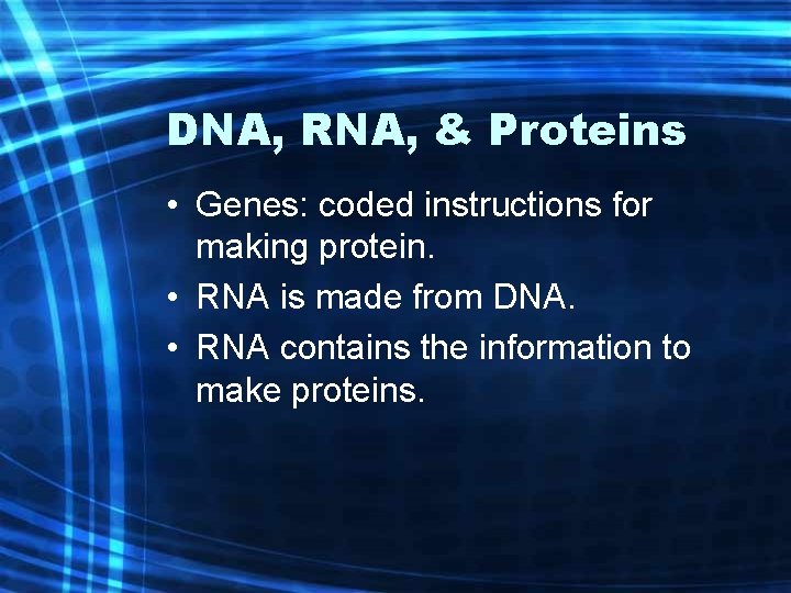 DNA, RNA, & Proteins • Genes: coded instructions for making protein. • RNA is