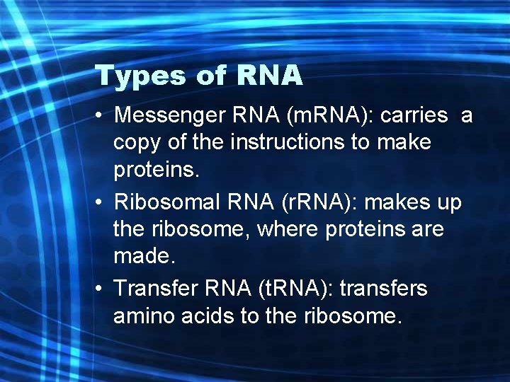 Types of RNA • Messenger RNA (m. RNA): carries a copy of the instructions