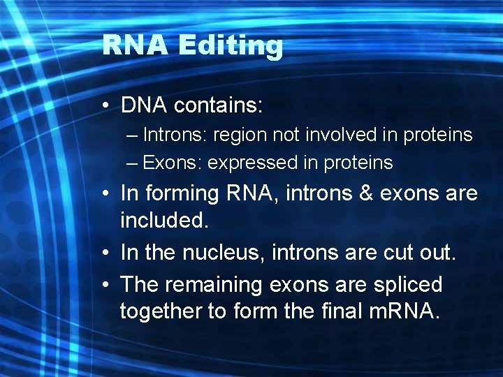 RNA Editing • DNA contains: – Introns: region not involved in proteins – Exons:
