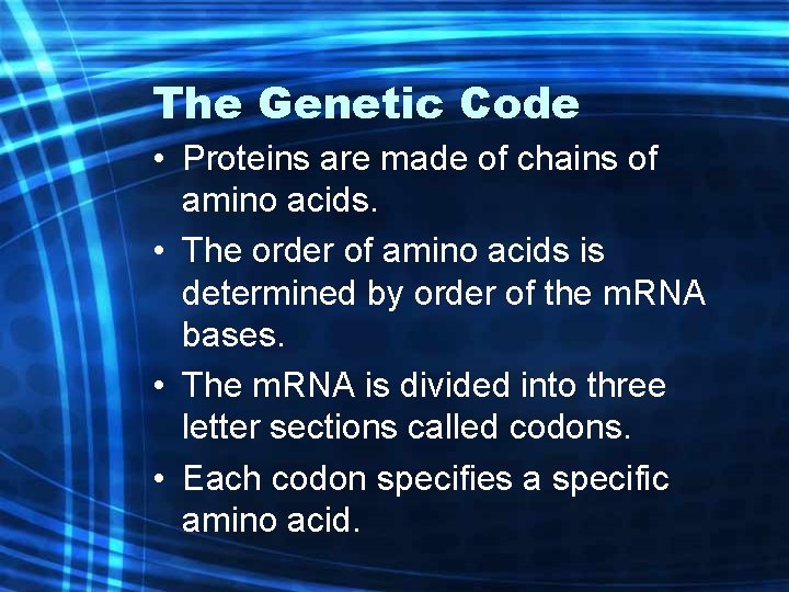 The Genetic Code • Proteins are made of chains of amino acids. • The