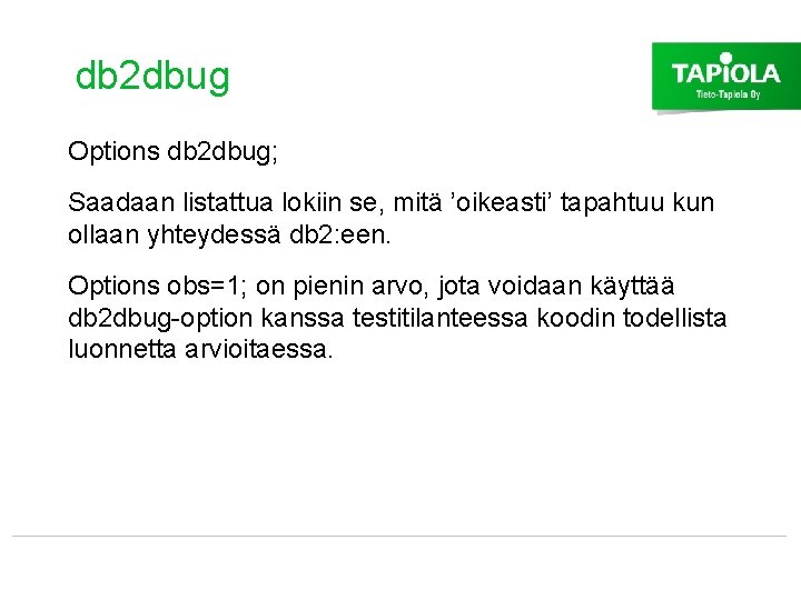 db 2 dbug Options db 2 dbug; Saadaan listattua lokiin se, mitä ’oikeasti’ tapahtuu