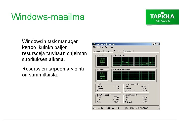 Windows-maailma Windowsin task manager kertoo, kuinka paljon resursseja tarvitaan ohjelman suorituksen aikana. Resurssien tarpeen