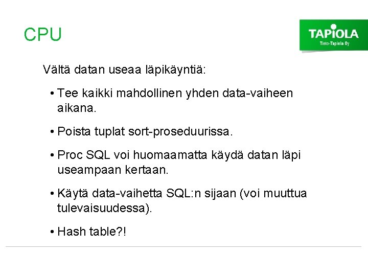 CPU Vältä datan useaa läpikäyntiä: • Tee kaikki mahdollinen yhden data-vaiheen aikana. • Poista