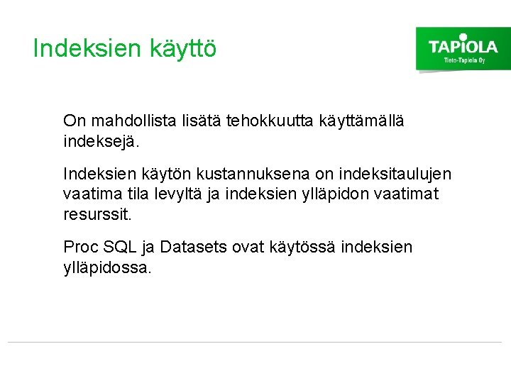 Indeksien käyttö On mahdollista lisätä tehokkuutta käyttämällä indeksejä. Indeksien käytön kustannuksena on indeksitaulujen vaatima