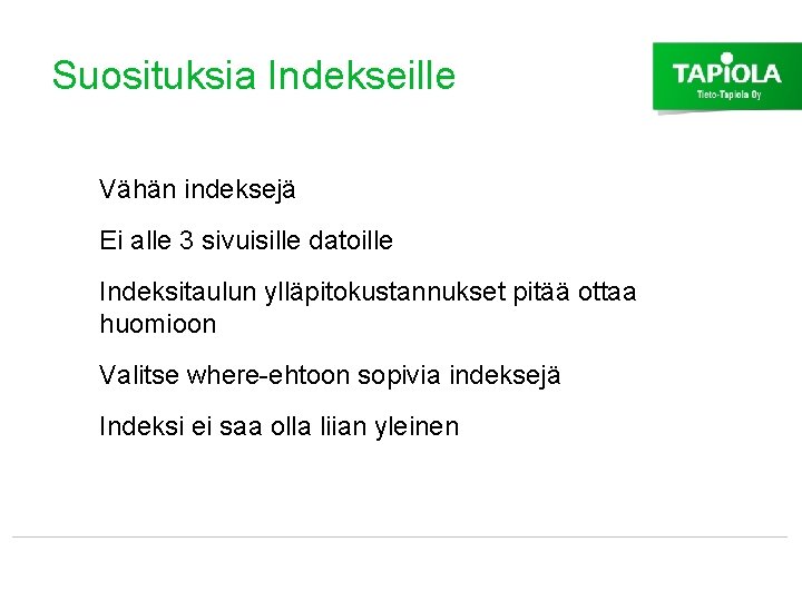 Suosituksia Indekseille Vähän indeksejä Ei alle 3 sivuisille datoille Indeksitaulun ylläpitokustannukset pitää ottaa huomioon