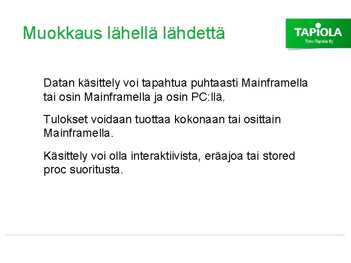 Muokkaus lähellä lähdettä Datan käsittely voi tapahtua puhtaasti Mainframella tai osin Mainframella ja osin