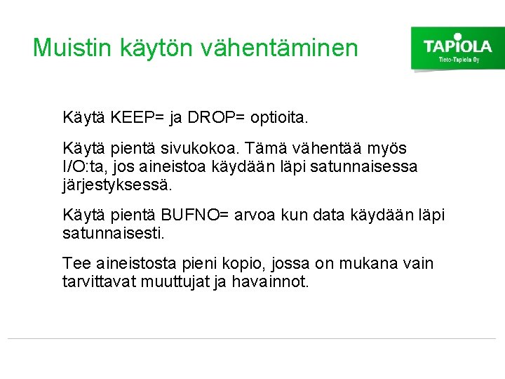 Muistin käytön vähentäminen Käytä KEEP= ja DROP= optioita. Käytä pientä sivukokoa. Tämä vähentää myös