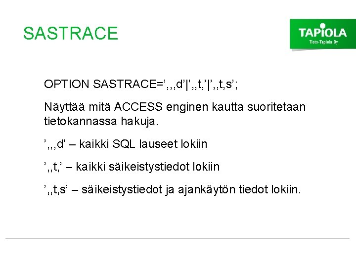 SASTRACE OPTION SASTRACE=’, , , d’|’, , t, s’; Näyttää mitä ACCESS enginen kautta