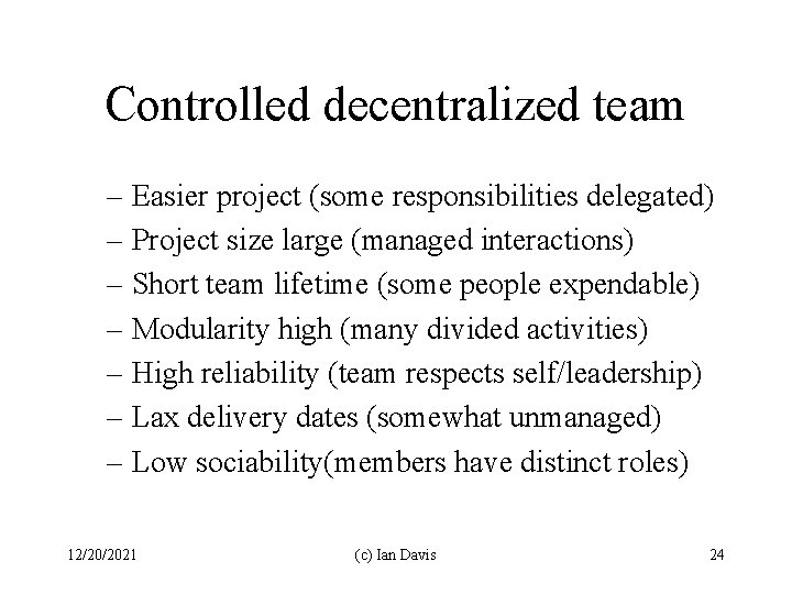 Controlled decentralized team – Easier project (some responsibilities delegated) – Project size large (managed