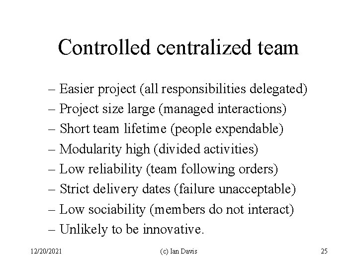 Controlled centralized team – Easier project (all responsibilities delegated) – Project size large (managed