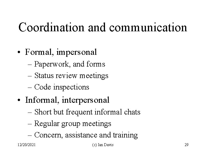 Coordination and communication • Formal, impersonal – Paperwork, and forms – Status review meetings