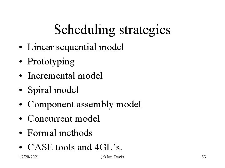 Scheduling strategies • • Linear sequential model Prototyping Incremental model Spiral model Component assembly
