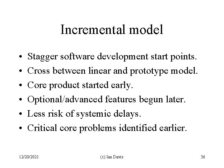 Incremental model • • • Stagger software development start points. Cross between linear and