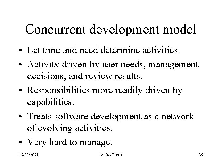 Concurrent development model • Let time and need determine activities. • Activity driven by