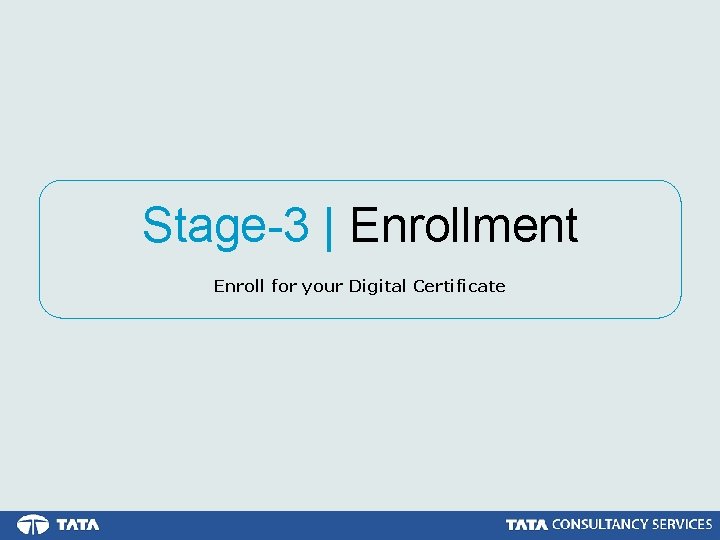 Stage-3 | Enrollment Enroll for your Digital Certificate 