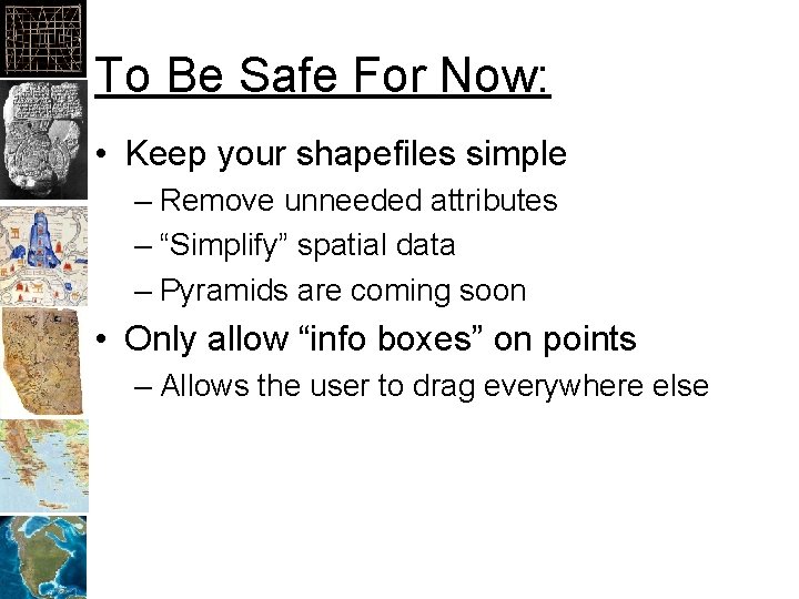 To Be Safe For Now: • Keep your shapefiles simple – Remove unneeded attributes