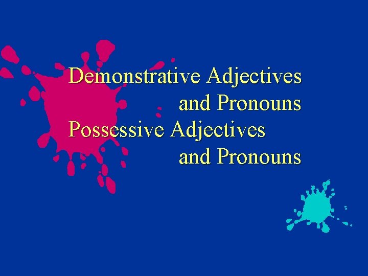 Demonstrative Adjectives and Pronouns Possessive Adjectives and Pronouns 
