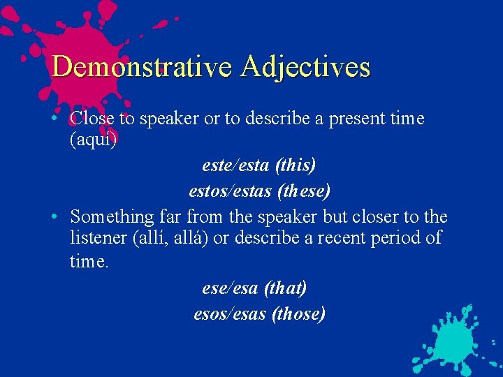 Demonstrative Adjectives • Close to speaker or to describe a present time (aquí) este/esta