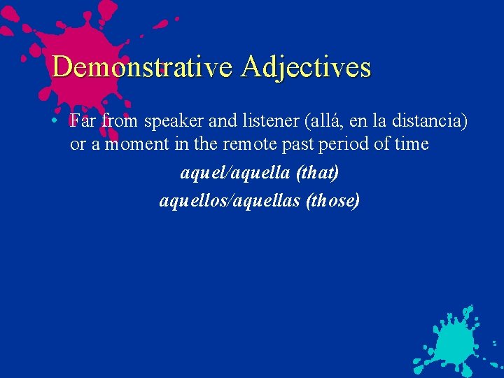 Demonstrative Adjectives • Far from speaker and listener (allá, en la distancia) or a