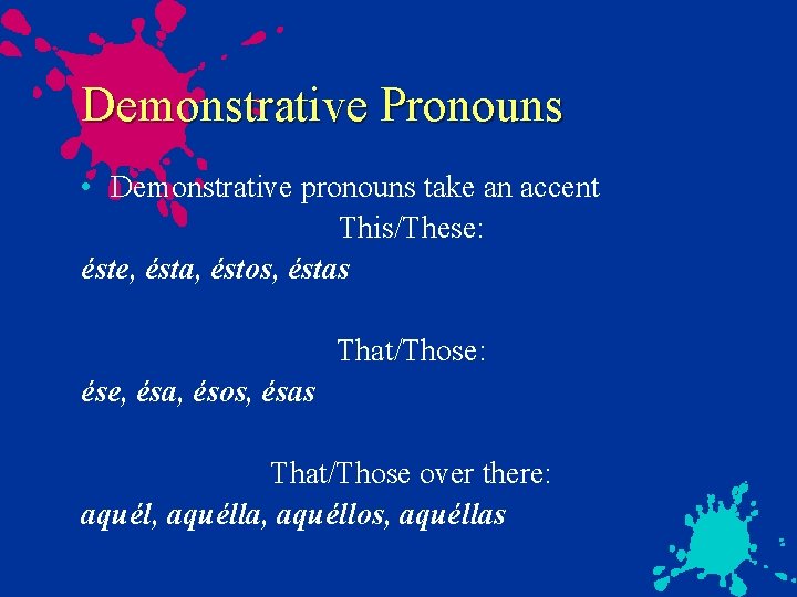 Demonstrative Pronouns • Demonstrative pronouns take an accent This/These: éste, ésta, éstos, éstas That/Those: