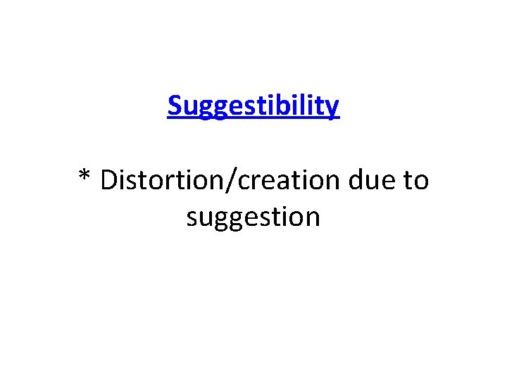 Suggestibility * Distortion/creation due to suggestion 