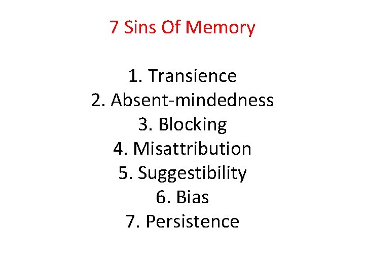 7 Sins Of Memory 1. Transience 2. Absent-mindedness 3. Blocking 4. Misattribution 5. Suggestibility