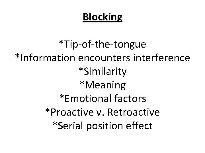 Blocking *Tip-of-the-tongue *Information encounters interference *Similarity *Meaning *Emotional factors *Proactive v. Retroactive *Serial position