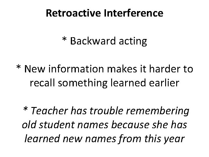 Retroactive Interference * Backward acting * New information makes it harder to recall something