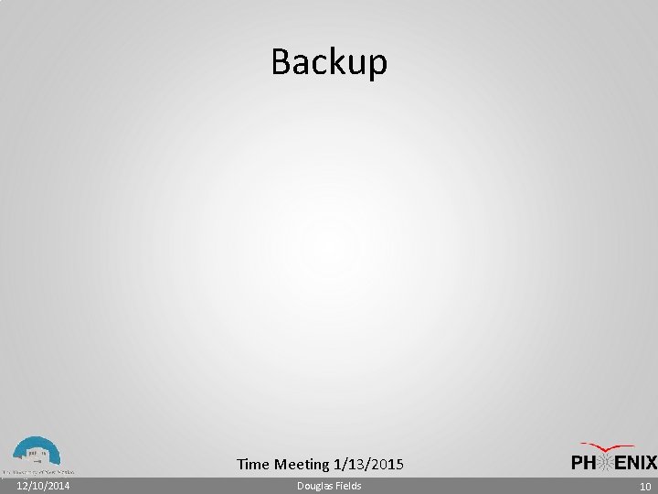 Backup Time Meeting 1/13/2015 12/10/2014 Douglas Fields 10 