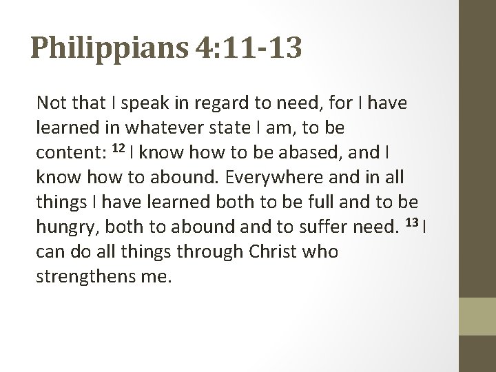 Philippians 4: 11 -13 Not that I speak in regard to need, for I