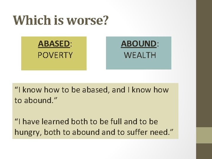 Which is worse? ABASED: POVERTY ABOUND: WEALTH “I know how to be abased, and