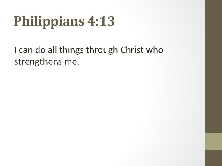 Philippians 4: 13 I can do all things through Christ who strengthens me. 