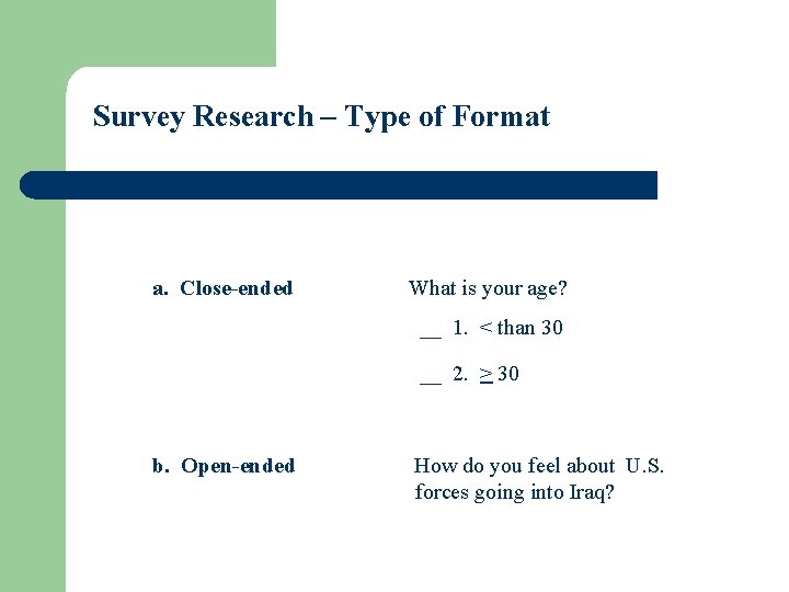 Survey Research – Type of Format a. Close-ended What is your age? __ 1.