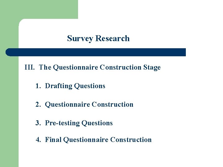 Survey Research III. The Questionnaire Construction Stage 1. Drafting Questions 2. Questionnaire Construction 3.